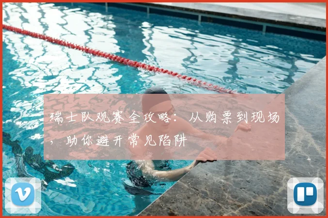 瑞士队观赛全攻略:从购票到现场,助你避开常见陷阱